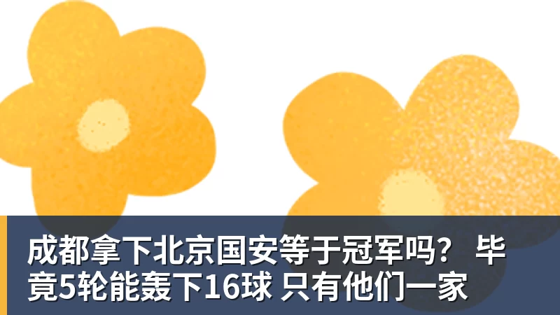 mk体育成都拿下北京国安等于冠军吗？ 毕竟5轮能轰下16球 只有他们一家