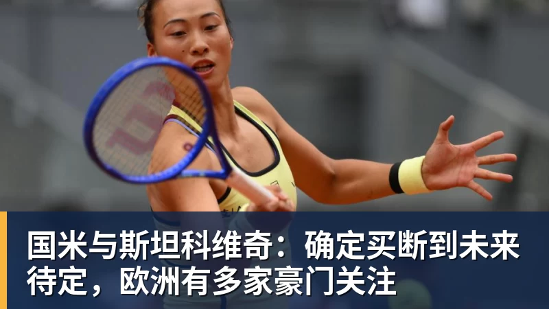 mk体育国米与斯坦科维奇：确定买断到未来待定，欧洲有多家豪门关注