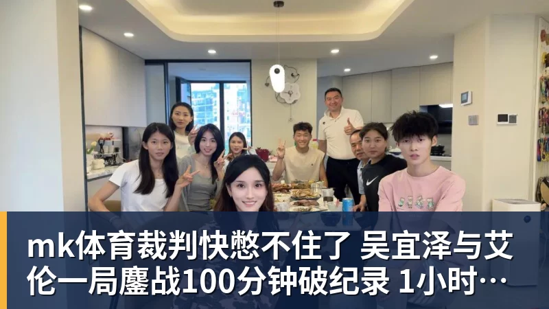 mk体育裁判快憋不住了 吴宜泽与艾伦一局鏖战100分钟破纪录 1小时未进球