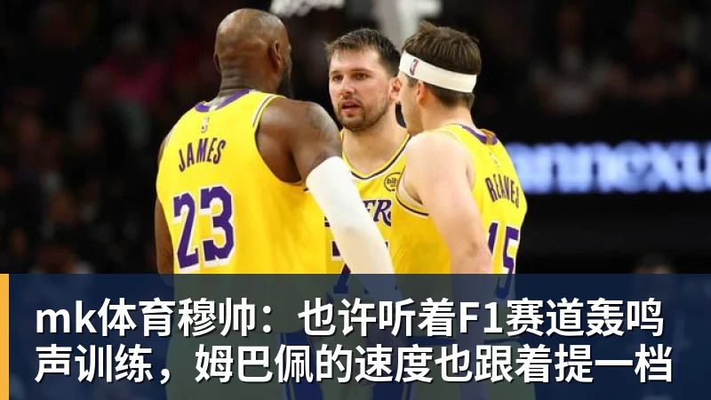 mk体育穆帅：也许听着F1赛道轰鸣声训练，姆巴佩的速度也跟着提一档