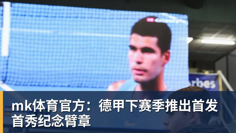 mk体育官方：德甲下赛季推出首发首秀纪念臂章