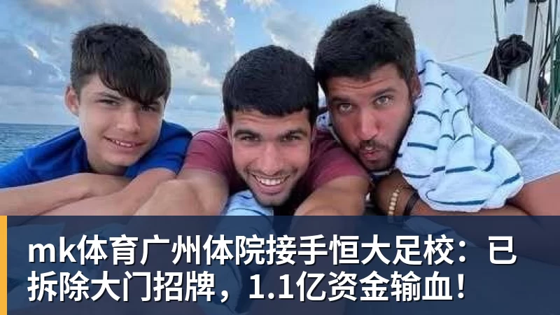 mk体育广州体院接手恒大足校:已拆除大门招牌,1.1亿资金输血!