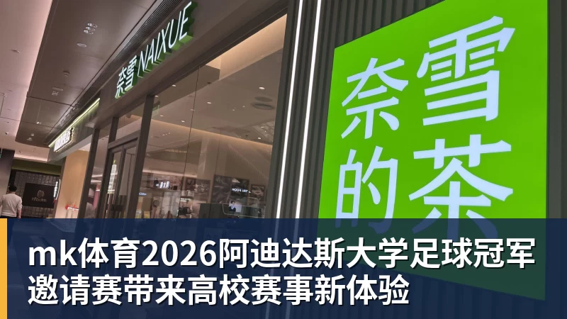mk体育2026阿迪达斯大学足球冠军邀请赛带来高校赛事新体验