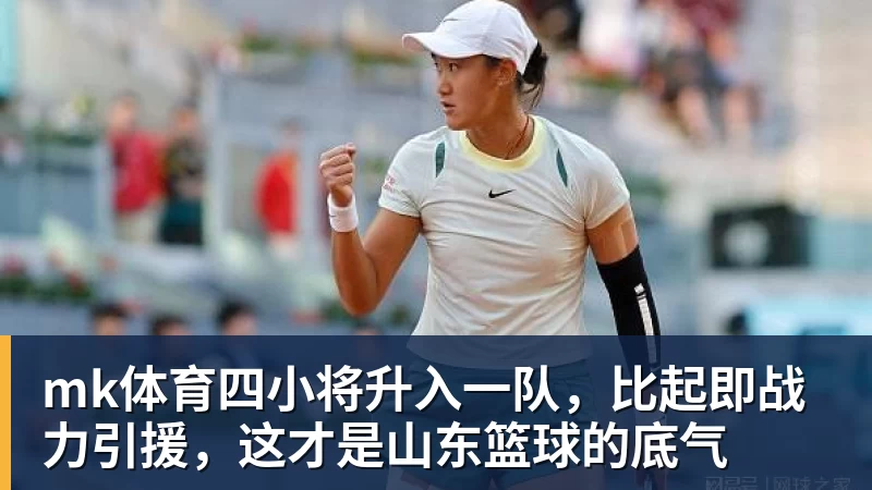 mk体育四小将升入一队,比起即战力引援,这才是山东篮球的底气