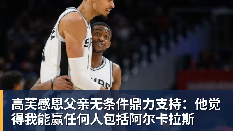 mk体育高芙感恩父亲无条件鼎力支持：他觉得我能赢任何人包括阿尔卡拉斯