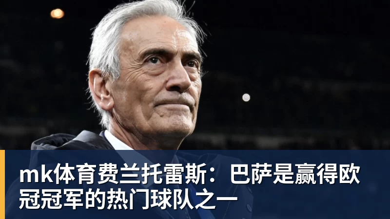 mk体育费兰托雷斯：巴萨是赢得欧冠冠军的热门球队之一