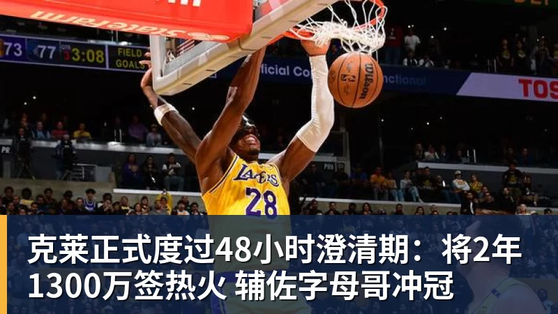mk体育克莱正式度过48小时澄清期:将2年1300万签热火 辅佐字母哥冲冠