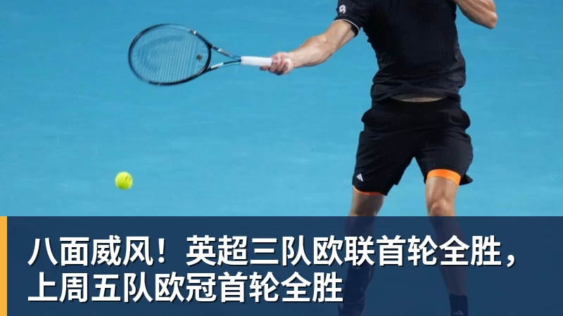 八面威风！英超三队欧联首轮全胜，上周五队欧冠首轮全胜