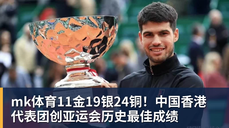 mk体育11金19银24铜！中国香港代表团创亚运会历史最佳成绩