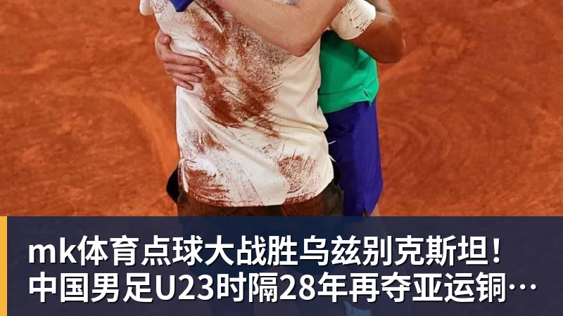 mk体育点球大战胜乌兹别克斯坦!中国男足U23时隔28年再夺亚运铜牌 网友点赞世界杯有希望