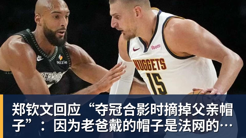 郑钦文回应“夺冠合影时摘掉父亲帽子”：因为老爸戴的帽子是法网的，现在是中网