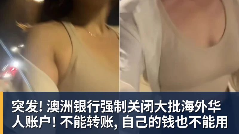 突发! 澳洲银行强制关闭大批海外华人账户! 不能转账, 自己的钱也不能用