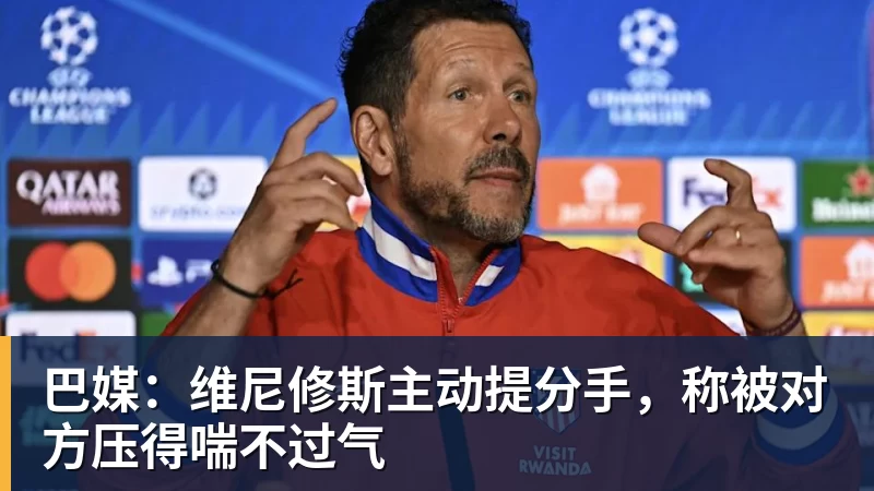 mk体育巴媒:维尼修斯主动提分手,称被对方压得喘不过气